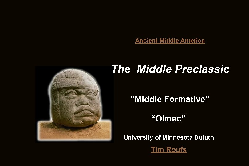 Ancient Middle America The Middle Preclassic “Middle Formative” “Olmec” University of Minnesota Duluth Tim