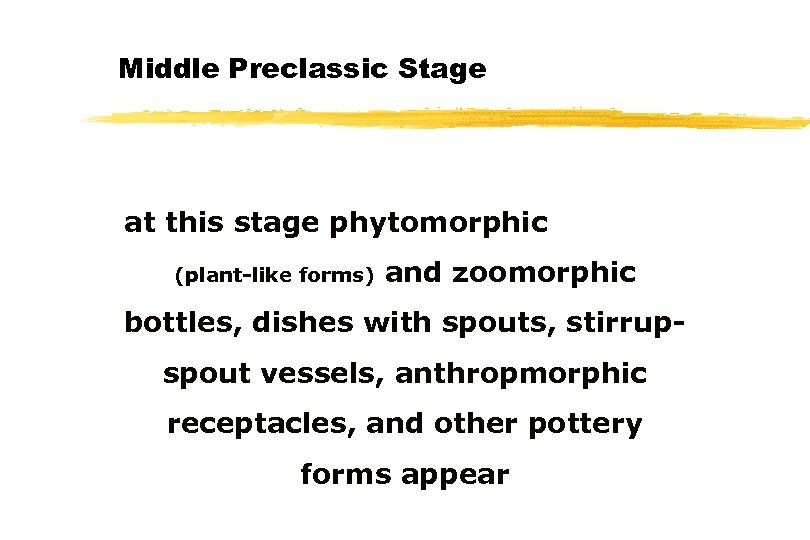 Middle Preclassic Stage at this stage phytomorphic (plant-like forms) and zoomorphic bottles, dishes with