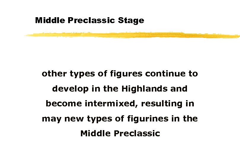 Middle Preclassic Stage other types of figures continue to develop in the Highlands and