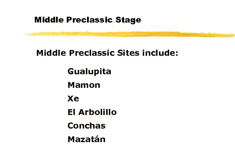 Middle Preclassic Stage Middle Preclassic Sites include: Gualupita Mamon Xe El Arbolillo Conchas Mazatán