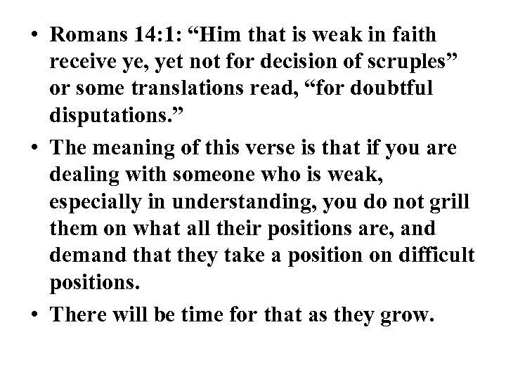  • Romans 14: 1: “Him that is weak in faith receive ye, yet