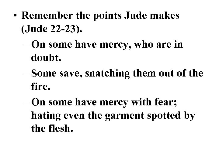  • Remember the points Jude makes (Jude 22 -23). – On some have
