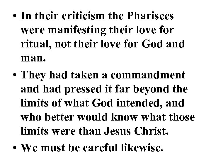  • In their criticism the Pharisees were manifesting their love for ritual, not