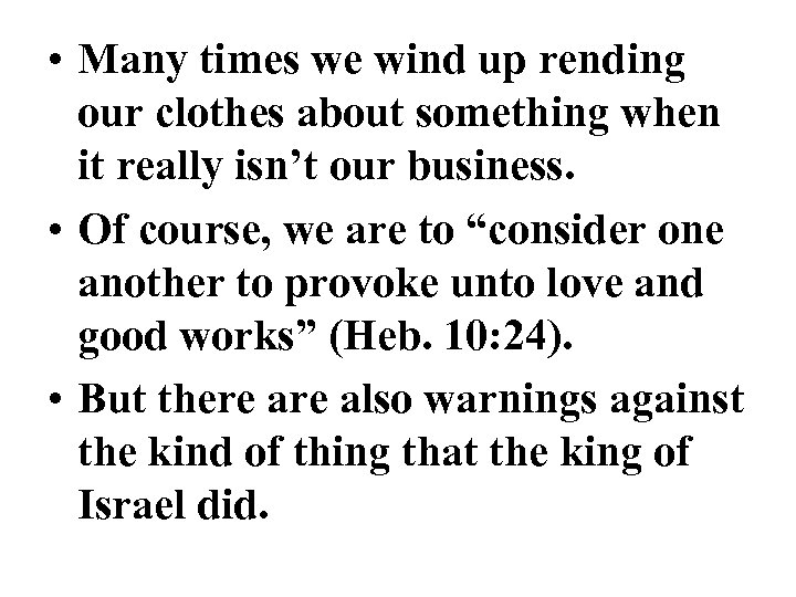  • Many times we wind up rending our clothes about something when it