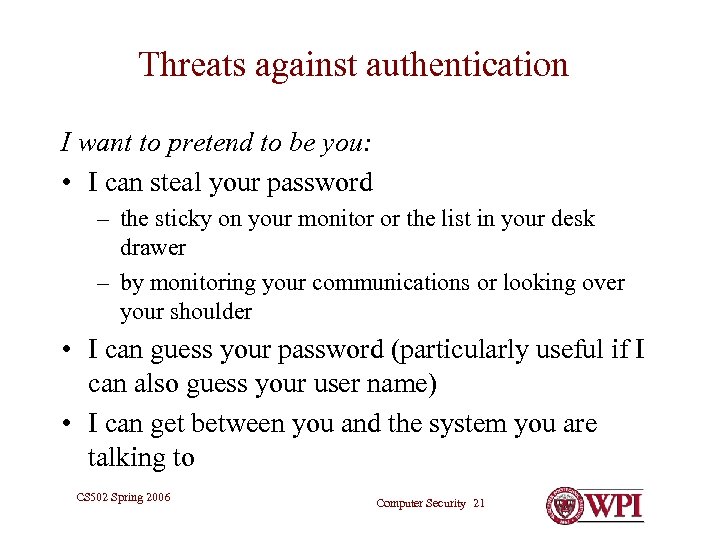 Threats against authentication I want to pretend to be you: • I can steal