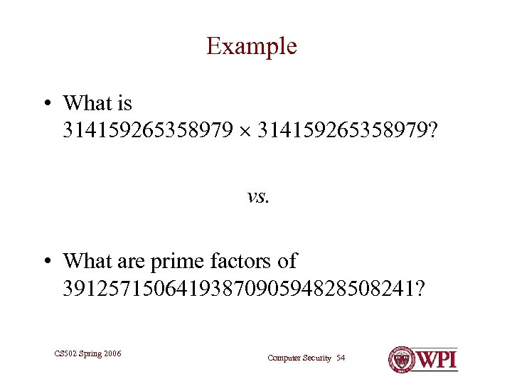 Example • What is 314159265358979? vs. • What are prime factors of 3912571506419387090594828508241? CS