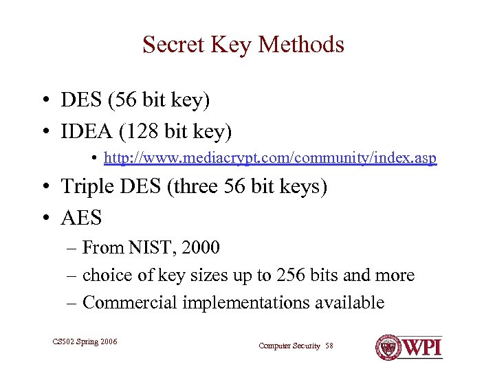 Secret Key Methods • DES (56 bit key) • IDEA (128 bit key) •