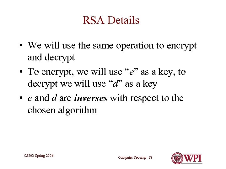 RSA Details • We will use the same operation to encrypt and decrypt •