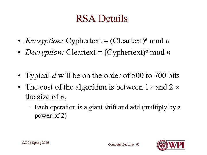 RSA Details • Encryption: Cyphertext = (Cleartext)e mod n • Decryption: Cleartext = (Cyphertext)d