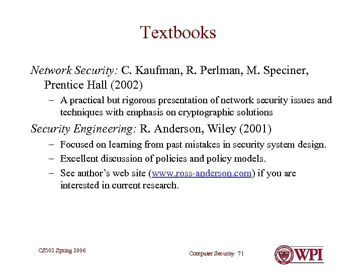 Textbooks Network Security: C. Kaufman, R. Perlman, M. Speciner, Prentice Hall (2002) – A