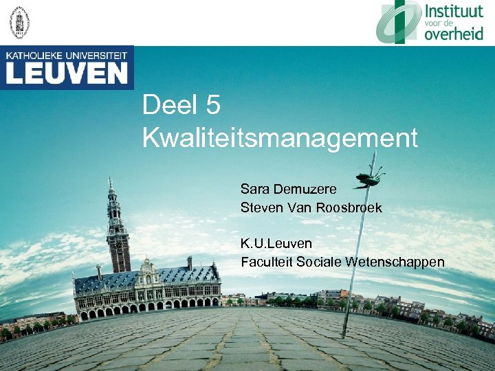 Deel 5 Kwaliteitsmanagement Sara Demuzere Steven Van Roosbroek K. U. Leuven Faculteit Sociale Wetenschappen