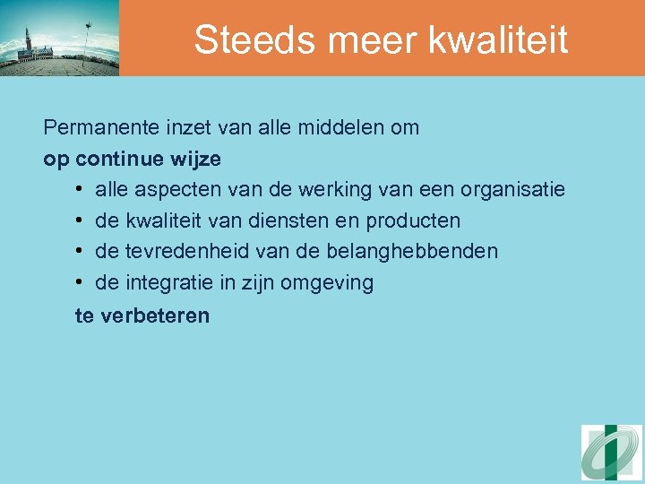 Steeds meer kwaliteit Permanente inzet van alle middelen om op continue wijze • alle
