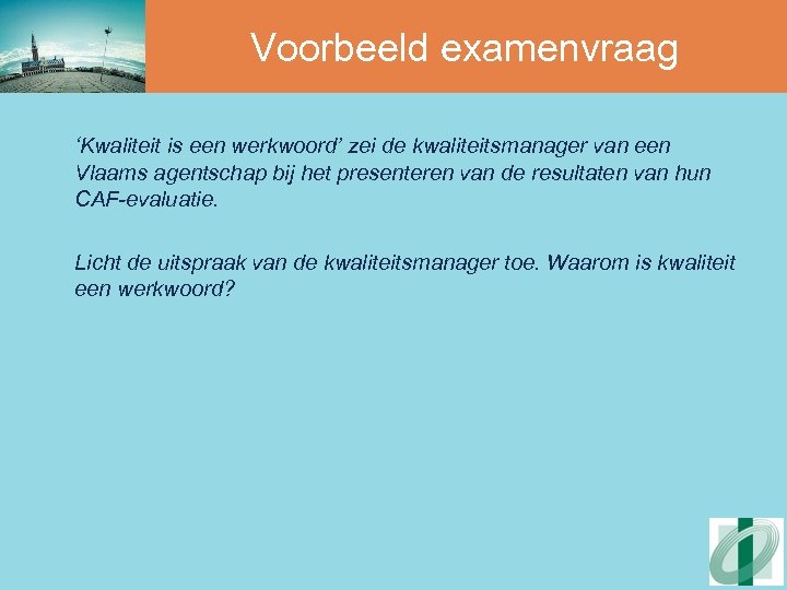 Voorbeeld examenvraag ‘Kwaliteit is een werkwoord’ zei de kwaliteitsmanager van een Vlaams agentschap bij