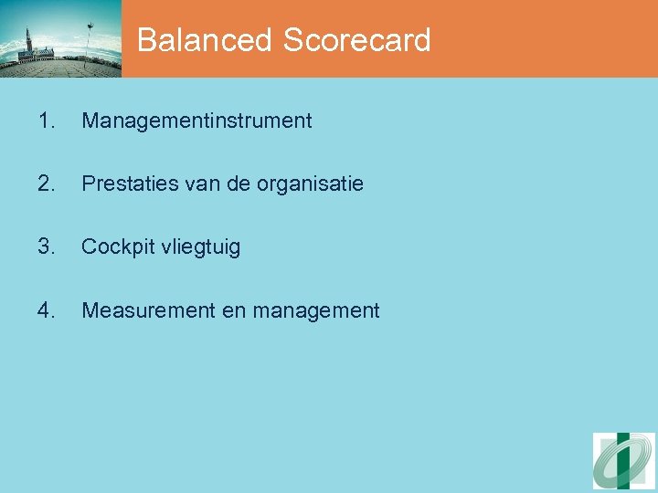 Balanced Scorecard 1. Managementinstrument 2. Prestaties van de organisatie 3. Cockpit vliegtuig 4. Measurement