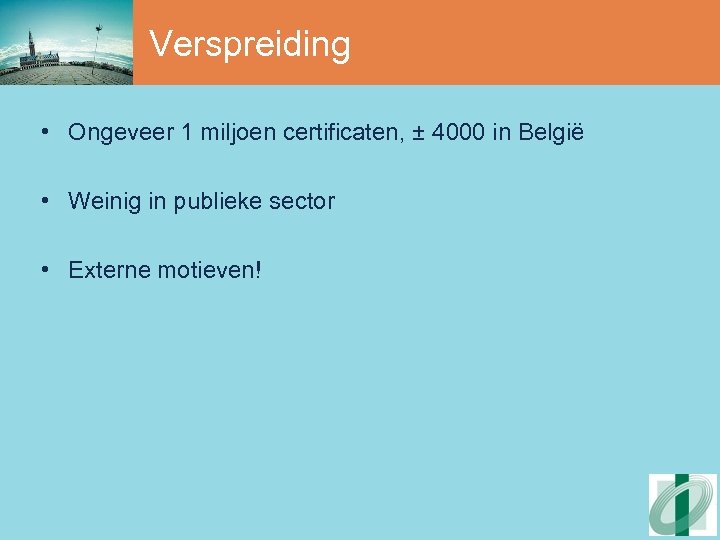 Verspreiding • Ongeveer 1 miljoen certificaten, ± 4000 in België • Weinig in publieke