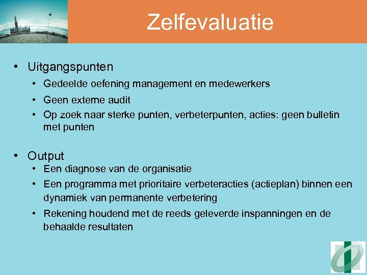 Zelfevaluatie • Uitgangspunten • Gedeelde oefening management en medewerkers • Geen externe audit •