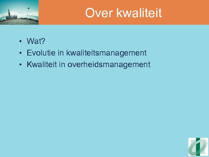 Over kwaliteit • Wat? • Evolutie in kwaliteitsmanagement • Kwaliteit in overheidsmanagement 