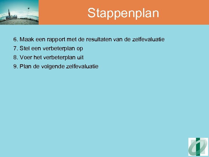 Stappenplan 6. Maak een rapport met de resultaten van de zelfevaluatie 7. Stel een