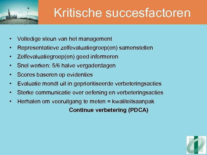 Kritische succesfactoren • Volledige steun van het management • Representatieve zelfevaluatiegroep(en) samenstellen • Zelfevaluatiegroep(en)