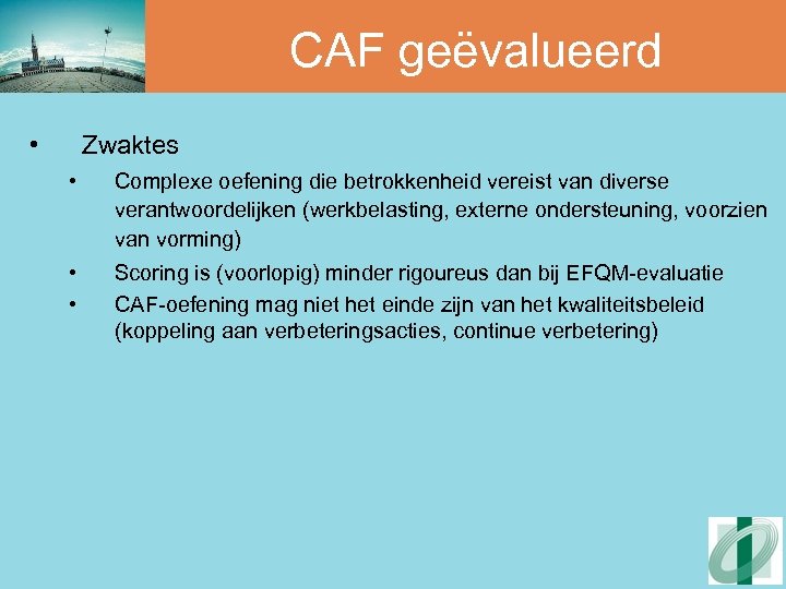 CAF geëvalueerd • Zwaktes • Complexe oefening die betrokkenheid vereist van diverse verantwoordelijken (werkbelasting,