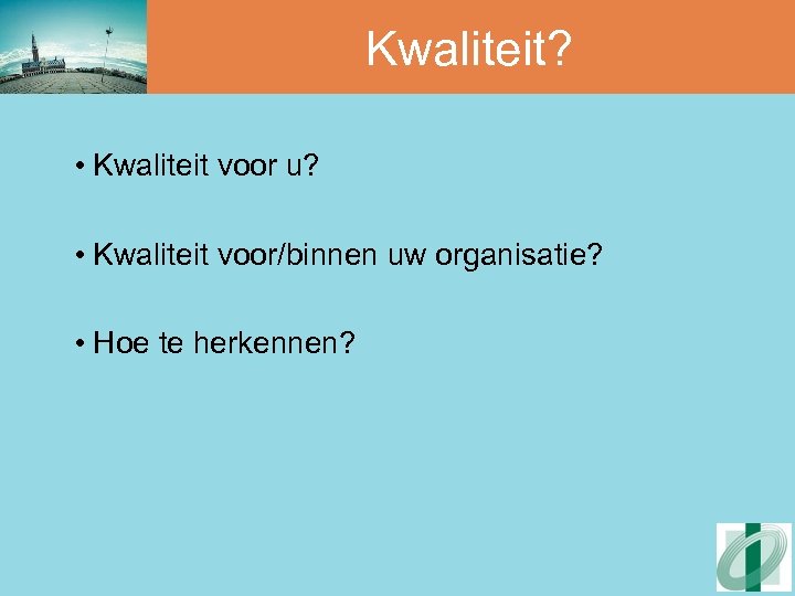 Kwaliteit? • Kwaliteit voor u? • Kwaliteit voor/binnen uw organisatie? • Hoe te herkennen?