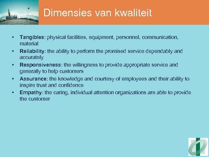 Dimensies van kwaliteit • • • Tangibles: physical facilities, equipment, personnel, communication, material Reliability: