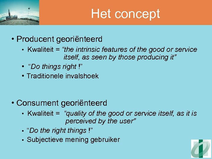 Het concept • Producent georiënteerd • Kwaliteit = “the intrinsic features of the good