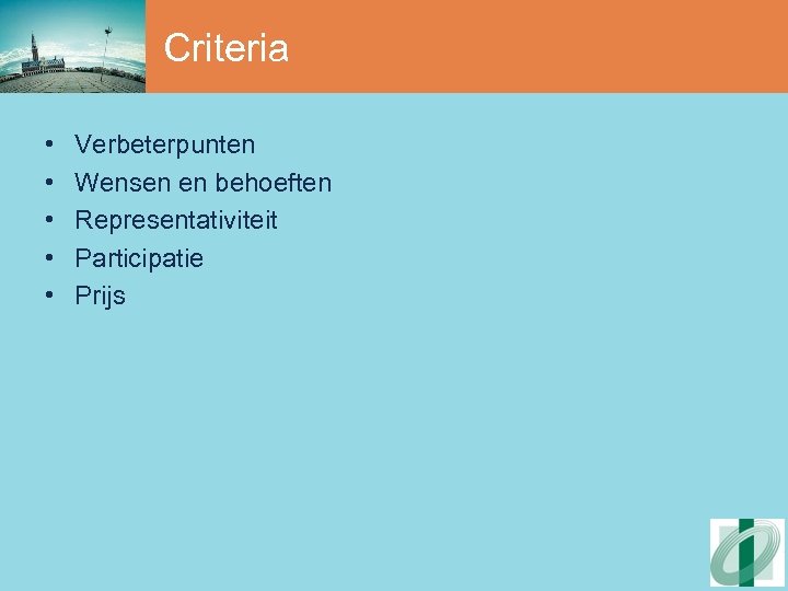 Criteria • • • Verbeterpunten Wensen en behoeften Representativiteit Participatie Prijs 