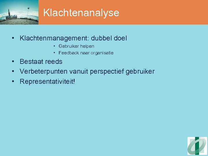 Klachtenanalyse • Klachtenmanagement: dubbel doel • Gebruiker helpen • Feedback naar organisatie • Bestaat