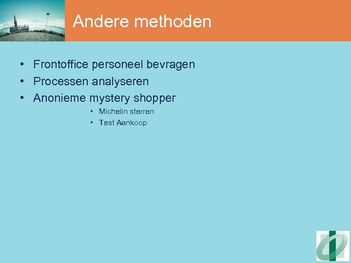 Andere methoden • Frontoffice personeel bevragen • Processen analyseren • Anonieme mystery shopper •