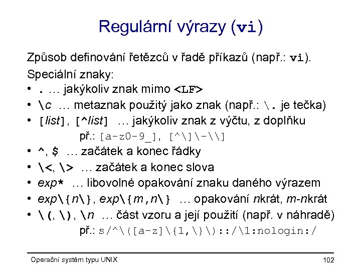 Regulární výrazy (vi) Způsob definování řetězců v řadě příkazů (např. : vi). Speciální znaky: