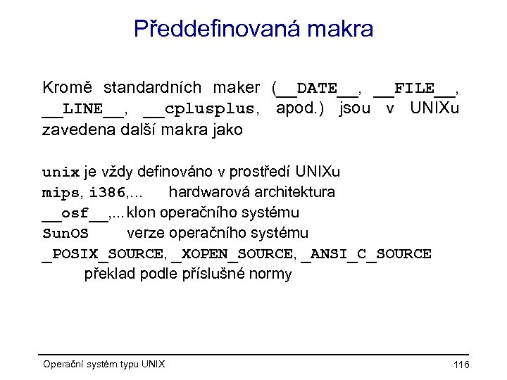 Předdefinovaná makra Kromě standardních maker (__DATE__, __FILE__, __LINE__, __cplus, apod. ) jsou v UNIXu