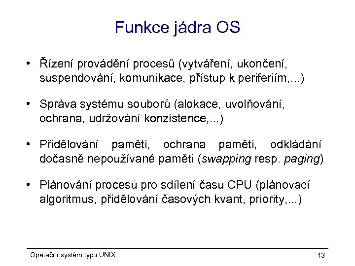 Funkce jádra OS • Řízení provádění procesů (vytváření, ukončení, suspendování, komunikace, přístup k periferiím,
