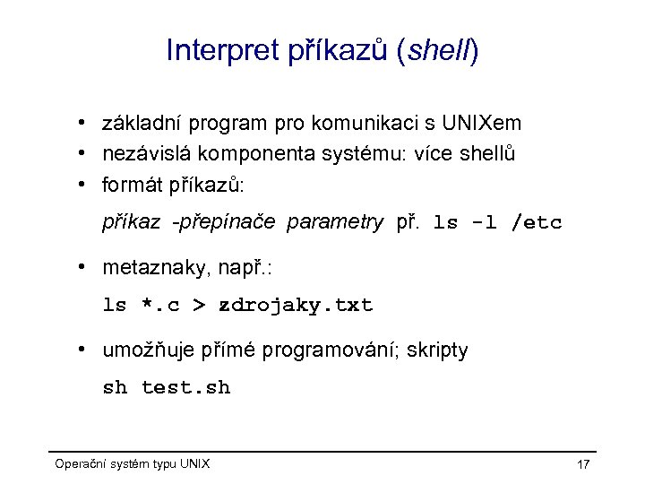 Interpret příkazů (shell) • základní program pro komunikaci s UNIXem • nezávislá komponenta systému: