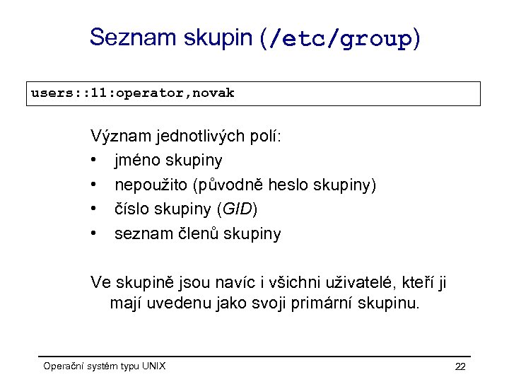 Seznam skupin (/etc/group) users: : 11: operator, novak Význam jednotlivých polí: • jméno skupiny