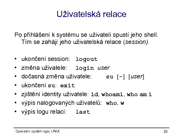 Uživatelská relace Po přihlášení k systému se uživateli spustí jeho shell. Tím se zahájí