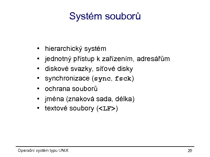 Systém souborů • • hierarchický systém jednotný přístup k zařízením, adresářům diskové svazky, síťové