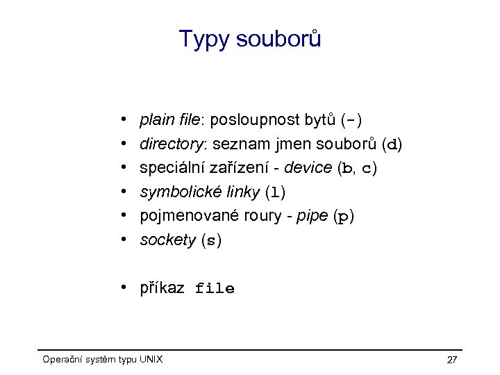 Typy souborů • • • plain file: posloupnost bytů (-) directory: seznam jmen souborů