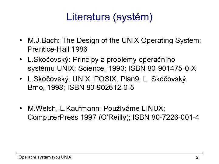 Literatura (systém) • M. J. Bach: The Design of the UNIX Operating System; Prentice-Hall