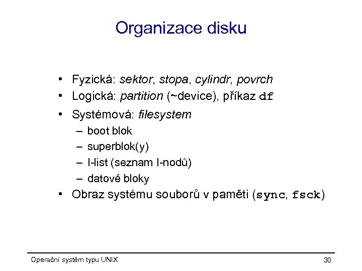 Organizace disku • Fyzická: sektor, stopa, cylindr, povrch • Logická: partition (~device), příkaz df