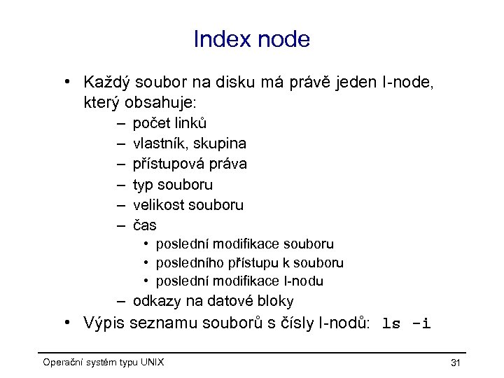 Index node • Každý soubor na disku má právě jeden I-node, který obsahuje: –