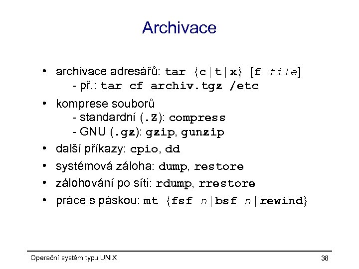 Archivace • archivace adresářů: tar {c | t | x} [f file] - př.