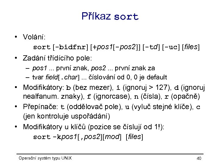Příkaz sort • Volání: sort [-bidfnr] [+pos 1[-pos 2]] [-td] [-uc] [files] • Zadání