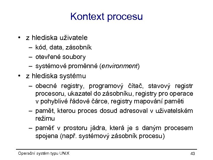 Kontext procesu • z hlediska uživatele – kód, data, zásobník – otevřené soubory –