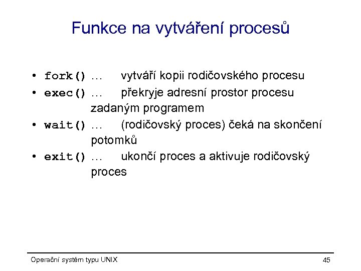 Funkce na vytváření procesů • fork() … vytváří kopii rodičovského procesu • exec() …
