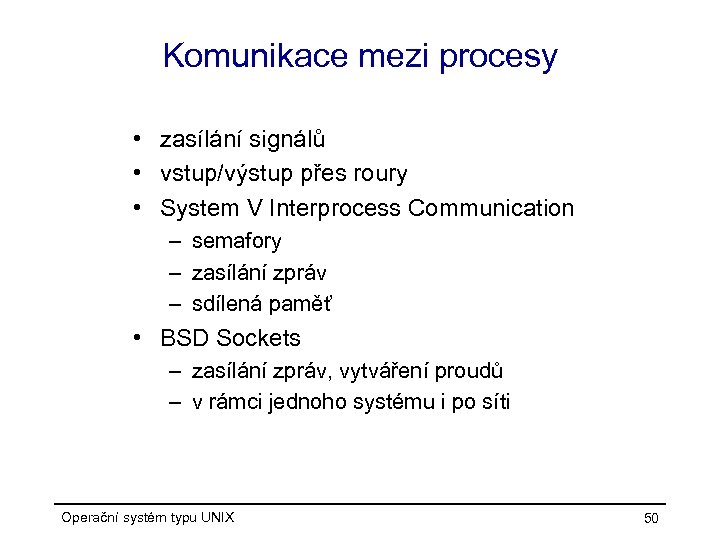 Komunikace mezi procesy • zasílání signálů • vstup/výstup přes roury • System V Interprocess