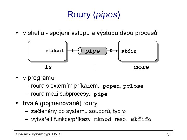 Roury (pipes) • v shellu - spojení vstupu a výstupu dvou procesů stdout ls