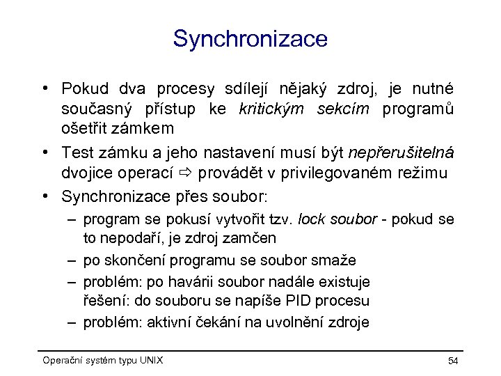 Synchronizace • Pokud dva procesy sdílejí nějaký zdroj, je nutné současný přístup ke kritickým