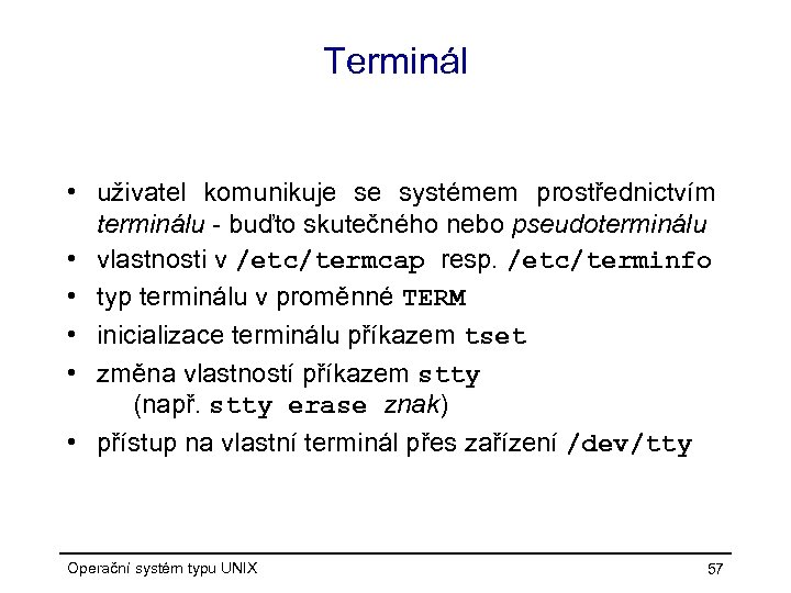 Terminál • uživatel komunikuje se systémem prostřednictvím terminálu - buďto skutečného nebo pseudoterminálu •