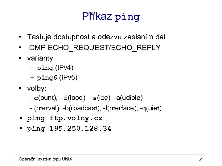 Příkaz ping • Testuje dostupnost a odezvu zasláním dat • ICMP ECHO_REQUEST/ECHO_REPLY • varianty: